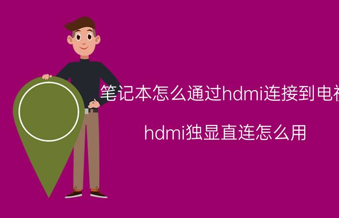 笔记本怎么通过hdmi连接到电视 hdmi独显直连怎么用？